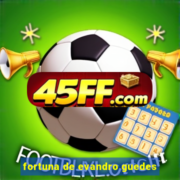 fortuna de evandro guedes